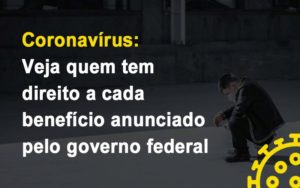 Coronavirus Veja Quem Tem Direito A Cada Beneficio Anunciado Pelo Governo - Contabilidade em Vitória - ES | Control Tax