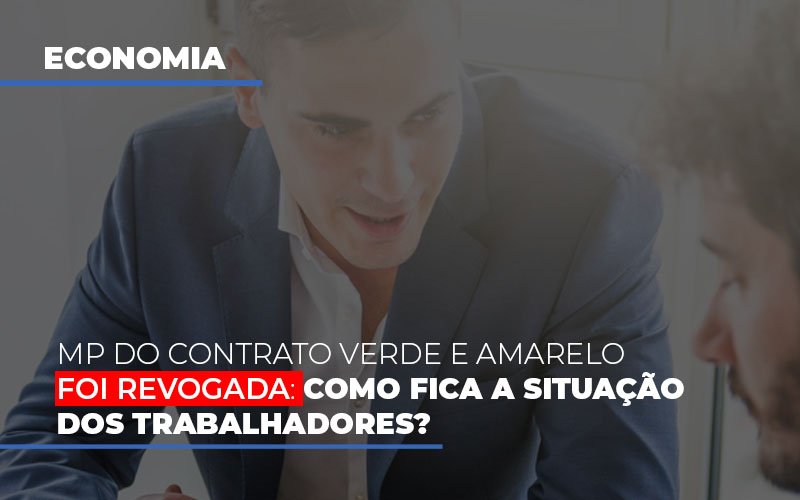 Mp Do Contrato Verde E Amarelo Foi Revogada Como Fica A Situacao Dos Trabalhadores - Contabilidade em Vitória - ES | Control Tax