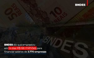 Bndes Dis Que Emprestou Em 14 Dias Rs 66 Milhoes Para Financiar Salarios De 3770 Empresas Contabilidade No Itaim Paulista Sp | Abcon Contabilidade - Contabilidade em Vitória - ES | Control Tax