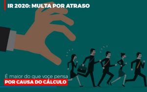 Ir 2020 Multa Por Atraso E Maior Do Que Voce Pensa Por Causa Do Calculo Restituição - Contabilidade em Vitória - ES | Control Tax