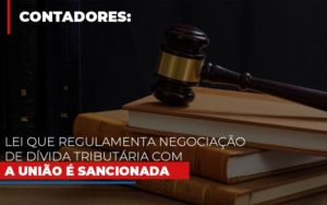 Lei Que Regulamenta Negociacao De Divida Tributaria Com A Uniao E Sancionada - Contabilidade em Vitória - ES | Control Tax