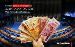 Senado Aprova Ampliacao De Auxilio De Rs 600 Veja Novos Beneficiados - Contabilidade em Vitória - ES | Control Tax