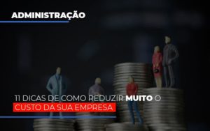 11 Dicas De Como Reduzir Muito O Custo Da Sua Empresa - Contabilidade em Vitória - ES | Control Tax