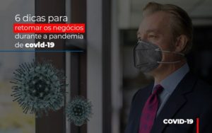 6 Dicas Para Retomar Os Negocios Durante A Pandemia De Covid 19 - Contabilidade em Vitória - ES | Control Tax