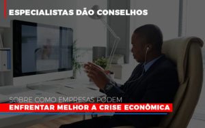 Especialistas Dao Conselhos Sobre Como Empresas Podem Enfrentar Melhor A Crise Economica - Contabilidade em Vitória - ES | Control Tax