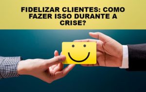 Fidelizar Clientes Como Fazer Isso Durante A Crise - Contabilidade em Vitória - ES | Control Tax