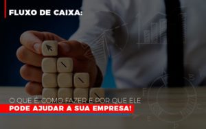 Fluxo De Caixa O Que E Como Fazer E Por Que Ele Pode Ajudar A Sua Empresa - Contabilidade em Vitória - ES | Control Tax