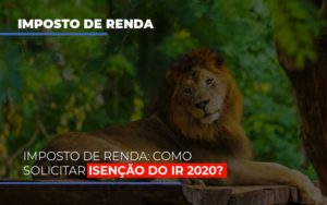 Imposto De Renda Como Solicitar Isencao Do Ir 2020 - Contabilidade em Vitória - ES | Control Tax