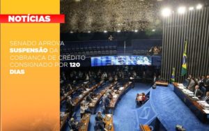 Senado Aprova Suspensao Da Cobranca De Credito Consignado Por 120 Dias - Contabilidade em Vitória - ES | Control Tax