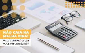 Nao Caia Na Malha Fina Veja 4 Situacoes Que Voce Precisa Evitar - Contabilidade em Vitória - ES | Control Tax