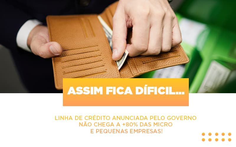 Assim Fica Dificil Linha De Credito Anunciada Pelo Governo Nao Chega A 80 Das Micro E Pequenas Empresas - Contabilidade em Vitória - ES | Control Tax