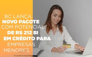 Bc Lanca Novo Pacote Com Potencial De R 212 Bi Em Credito Para Empresas Menores - Contabilidade em Vitória - ES | Control Tax