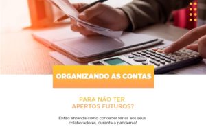 Organizando As Contas Para Nao Ter Apertos Futuros Entao Entenda Como Conceder Ferias Aos Seus Colaboradores Durante A Pandemia - Contabilidade em Vitória - ES | Control Tax