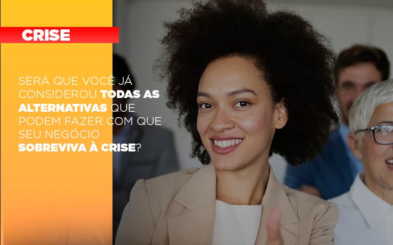 Sera Que Voce Ja Considerou Todas As Alternativas Que Podem Fazer Com Que Seu Negocio Sobreviva A Crise - Contabilidade em Vitória - ES | Control Tax