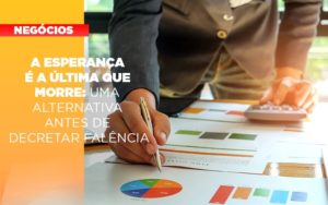 A Esperanca E A A Esperanca E A Ultima Que Morre Uma Alternativa Antes De Decretar Falencia Que Morre Uma Alternativa Antes De Decretar Falencia Quero Montar Uma Empresa - Contabilidade em Vitória - ES | Control Tax