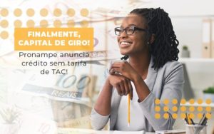 Finalmente Capital De Giro Pronampe Anuncia Credito Sem Tarifa De Tac - Contabilidade em Vitória - ES | Control Tax