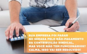 Sua Empresa Foi Parar No Serasa Pelo Nao Pagamento Da Contribuicao Sindical Mas Voce Nao Tem Funcionarios Calma Isso Vai Ser Resolvido - Contabilidade em Vitória - ES | Control Tax