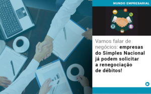 Vamos Falar De Negocios Empresas Do Simples Nacional Ja Podem Solicitar A Renegociacao De Debitos - Contabilidade em Vitória - ES | Control Tax