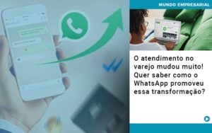 O Atendimento No Varejo Mudou Muito Quer Saber Como O Whatsapp Promoveu Essa Transformacao - Contabilidade em Vitória - ES | Control Tax