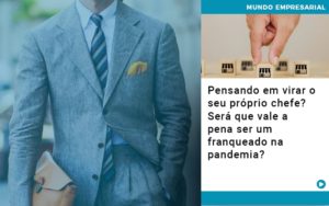 Pensando Em Virar O Seu Proprio Chefe Sera Que Vale A Pena Ser Um Franqueado Na Pandemia - Contabilidade em Vitória - ES | Control Tax