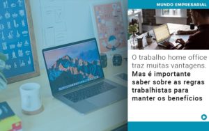 O Trabalho Home Office Traz Muitas Vantagens Mas E Importante Saber Sobre As Regras Trabalhistas Para Manter Os Beneficios - Contabilidade em Vitória - ES | Control Tax