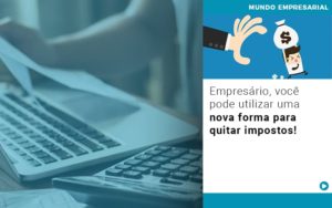 Empresario Voce Pode Utilizar Uma Nova Forma Para Quitar Impostos - Contabilidade em Vitória - ES | Control Tax