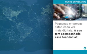 Pequenas Empresas Estao Cada Vez Mais Digitais A Sua Tem Acompanhado Essa Tendencia - Contabilidade em Vitória - ES | Control Tax