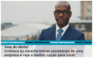 Saia Do Obvio Conheca As Caracteristiscas Societarias De Uma Empresa E Veja A Melhor Opcao Para Voce Quero Montar Uma Empresa - Contabilidade em Vitória - ES | Control Tax