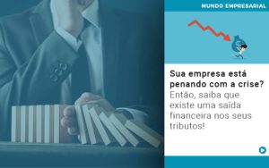 Sua Empresa Esta Penando Com A Crise Entao Saiba Que Existe Uma Saida Financeira Nos Seus Tributos Quero Montar Uma Empresa - Contabilidade em Vitória - ES | Control Tax