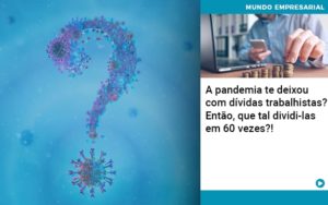 A Pandemia Te Deixou Com Dividas Trabalhistas Entao Que Tal Dividi Las Em 60 Vezes - Contabilidade em Vitória - ES | Control Tax