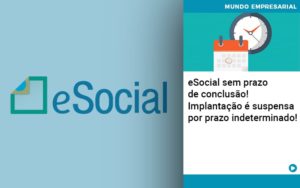 E Social Sem Prazo De Conculsao Implantacao E Suspensa Por Prazo Indeterminado - Contabilidade em Vitória - ES | Control Tax