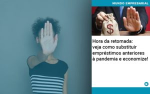 Hora Da Retomada Veja Como Substituir Emprestimos Anteriores A Pandemia E Economize - Contabilidade em Vitória - ES | Control Tax