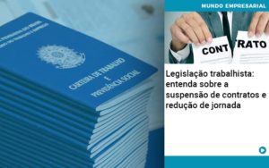 Legislacao Trabalhista Entenda Sobre A Suspensao De Contratos E Reducao De Jornada Quero Montar Uma Empresa - Contabilidade em Vitória - ES | Control Tax