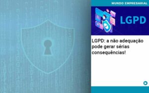 Lgpd A Nao Adequacao Pode Gerar Serias Consequencias Quero Montar Uma Empresa - Contabilidade em Vitória - ES | Control Tax