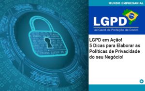 Lgpd Em Acao 5 Dicas Para Elaborar As Politicas De Privacidade Do Seu Negocio - Contabilidade em Vitória - ES | Control Tax