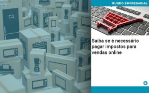 Saiba Se E Necessario Pagar Impostos Para Vendas Online Quero Montar Uma Empresa - Contabilidade em Vitória - ES | Control Tax