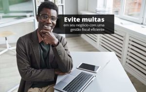 Evite Multas Em Seu Negocio Com Uma Gestao Fiscal Eficiente Post 1 Notícias E Artigos Contábeis Em Vitória Es | Controltax Contábil - Contabilidade em Vitória - ES | Control Tax