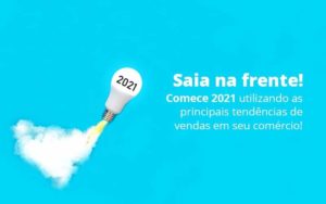 Saia Na Frente Comece 2021 Utilizando As Principais Tendencias De Vendas Em Seu Comercio Post 1 Notícias E Artigos Contábeis Em Vitória Es | Controltax Contábil - Contabilidade em Vitória - ES | Control Tax