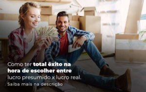 Como Ter Total Exito Na Hora De Escolher Entre Lucro Presumido X Lucro Real Post 1 Notícias E Artigos Contábeis Em Vitória Es | Controltax Contábil - Contabilidade em Vitória - ES | Control Tax