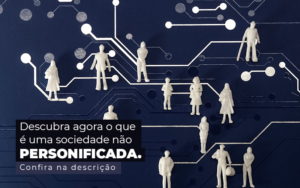 Descubra Agora O Que E Uma Sociedade Nao Personificada Post (1) - Contabilidade em Vitória - ES | Control Tax