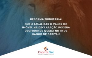 Quem Atualizar O Valor Do Imóvel Na Declaração Poderá Usufruir De Queda No Ir De Ganho De Capital - Contabilidade em Vitória - ES | Control Tax