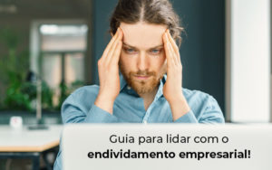 Guia Para Lidar Com O Endividamento Empresarial Blog - Contabilidade em Vitória - ES | Control Tax