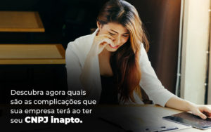 Descubra Agora Quais Sao As Complicacoes Que Sua Empresa Tera Ao Ter Seu Cnpj Inapto Blog - Contabilidade em Vitória - ES | Control Tax