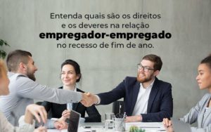 Entenda Quais Sao Os Direitos E Os Deveres Na Relacao Empregador Empregado No Recesso De Fim De Ano Blog 1 - Contabilidade em Vitória - ES | Control Tax