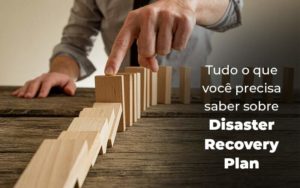 Tudo O Que Voce Precisa Saber Sobre Disaster Recovery Plan Blog 1 - Contabilidade em Vitória - ES | Control Tax