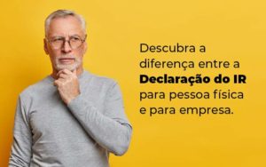 Descubra A Diferenca Entre A Declaracao Do Ir Para Pessoa Fisica E Para Empresa Blog - Contabilidade em Vitória - ES | Control Tax