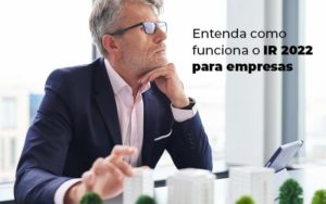 Entenda Como Funciona O Ir 2022 Para Empresas Blog - Contabilidade em Vitória - ES | Control Tax